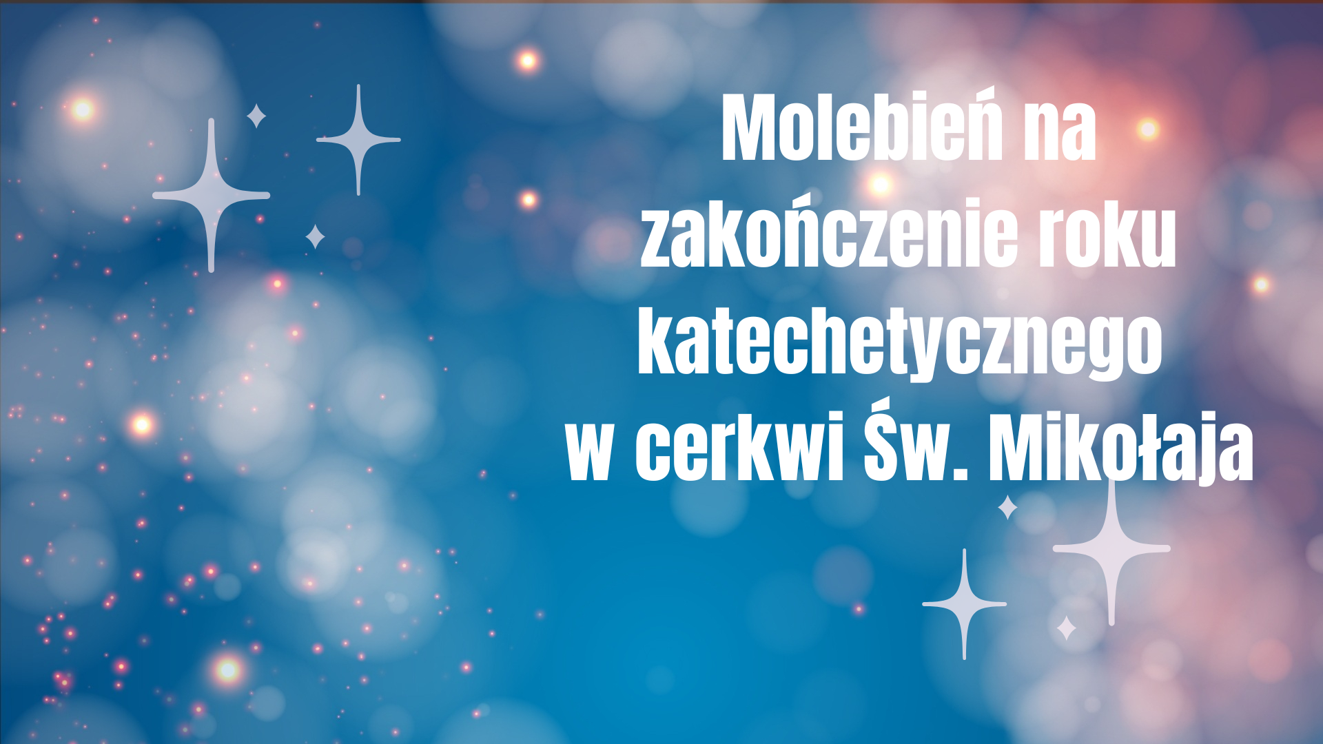 18 czerwca 2024 o godz. 17.00  molebień na zakończenie roku katechetycznego w cerkwi  Św. Mikołaja.png